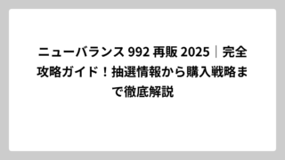 ニューバランス 992 再販 2025｜完全攻略ガイド！抽選情報から購入戦略まで徹底解説