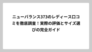 ニューバランス373のレディース口コミを徹底調査！実際の評価とサイズ選びの完全ガイド