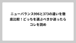 ニューバランス996と373の違いを徹底比較！どっちを選ぶべきか迷ったらコレを読め
