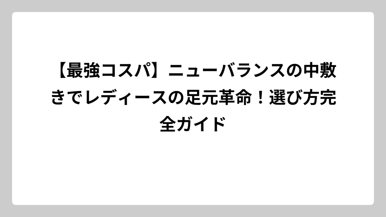 【最強コスパ】ニューバランスの中敷きでレディースの足元革命！選び方完全ガイド