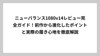 ニューバランス1080v14レビュー完全ガイド！前作から進化したポイントと実際の履き心地を徹底解説