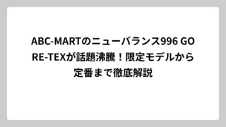 ABC-MARTのニューバランス996 GORE-TEXが話題沸騰！限定モデルから定番まで徹底解説