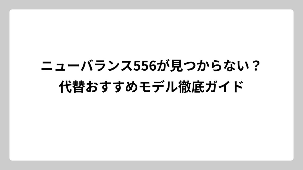 ニューバランス556が見つからない？代替おすすめモデル徹底ガイド