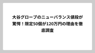 大谷グローブのニューバランス値段が驚愕！限定50個が120万円の理由を徹底調査