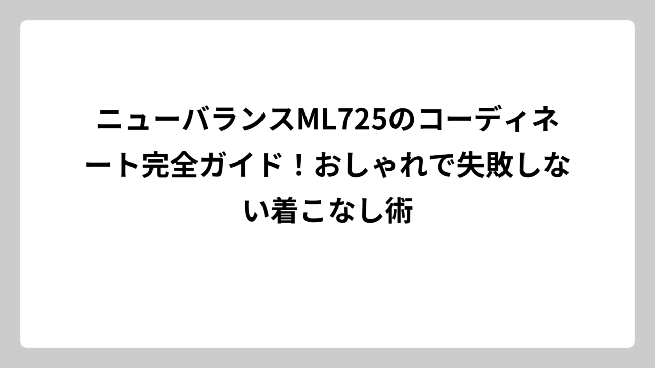 ニューバランスML725のコーディネート完全ガイド！おしゃれで失敗しない着こなし術