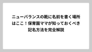 ニューバランスの靴に名前を書く場所はここ！保育園ママが知っておくべき記名方法を完全解説