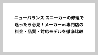 ニューバランス スニーカーの修理で迷ったら必見！メーカーvs専門店の料金・品質・対応モデルを徹底比較