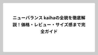 ニューバランス kaihaの全貌を徹底解説！価格・レビュー・サイズ感まで完全ガイド