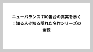 ニューバランス 700番台の真実を暴く！知る人ぞ知る隠れた名作シリーズの全貌