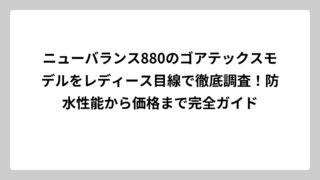 ニューバランス880のゴアテックスモデルをレディース目線で徹底調査！防水性能から価格まで完全ガイド