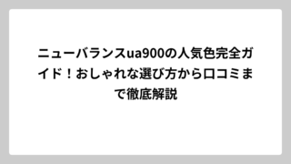 ニューバランスua900の人気色完全ガイド！おしゃれな選び方から口コミまで徹底解説