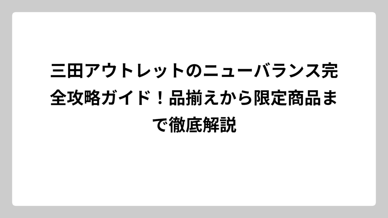 三田アウトレットのニューバランス完全攻略ガイド！品揃えから限定商品まで徹底解説