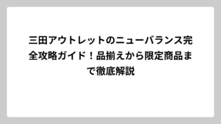 三田アウトレットのニューバランス完全攻略ガイド！品揃えから限定商品まで徹底解説