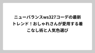 ニューバランスws327コーデの最新トレンド！おしゃれさんが愛用する着こなし術と人気色選び