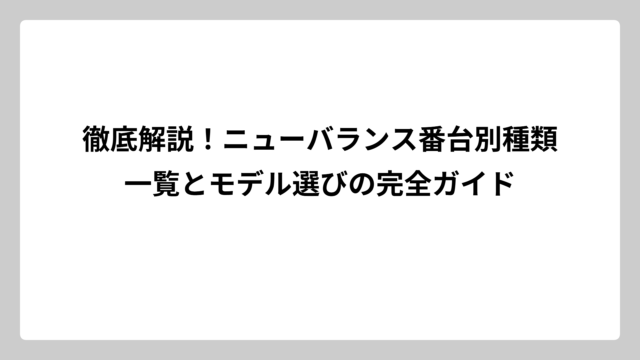 徹底解説！ニューバランス番台別種類一覧とモデル選びの完全ガイド