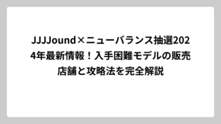JJJJound×ニューバランス抽選2024年最新情報！入手困難モデルの販売店舗と攻略法を完全解説