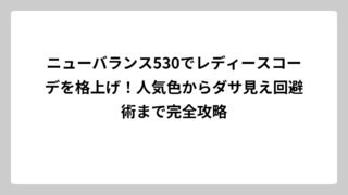 ニューバランス530でレディースコーデを格上げ！人気色からダサ見え回避術まで完全攻略