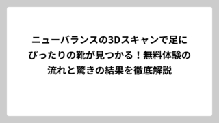 ニューバランスの3Dスキャンで足にぴったりの靴が見つかる！無料体験の流れと驚きの結果を徹底解説