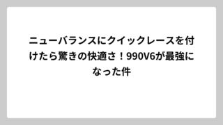 ニューバランスにクイックレースを付けたら驚きの快適さ！990V6が最強になった件