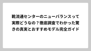 靴流通センターのニューバランスって実際どうなの？徹底調査でわかった驚きの真実とおすすめモデル完全ガイド