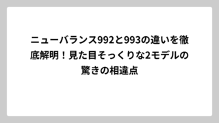 ニューバランス992と993の違いを徹底解明！見た目そっくりな2モデルの驚きの相違点