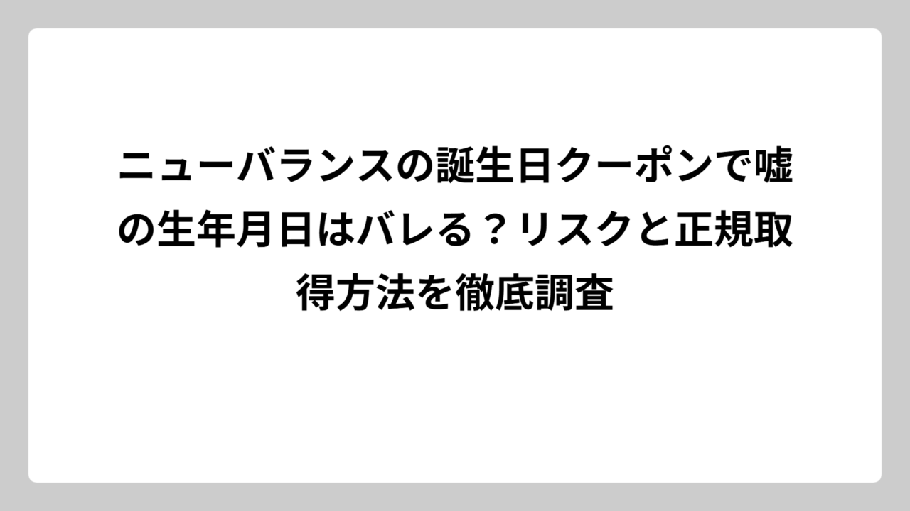 ニューバランスの誕生日クーポンで嘘の生年月日はバレる？リスクと正規取得方法を徹底調査