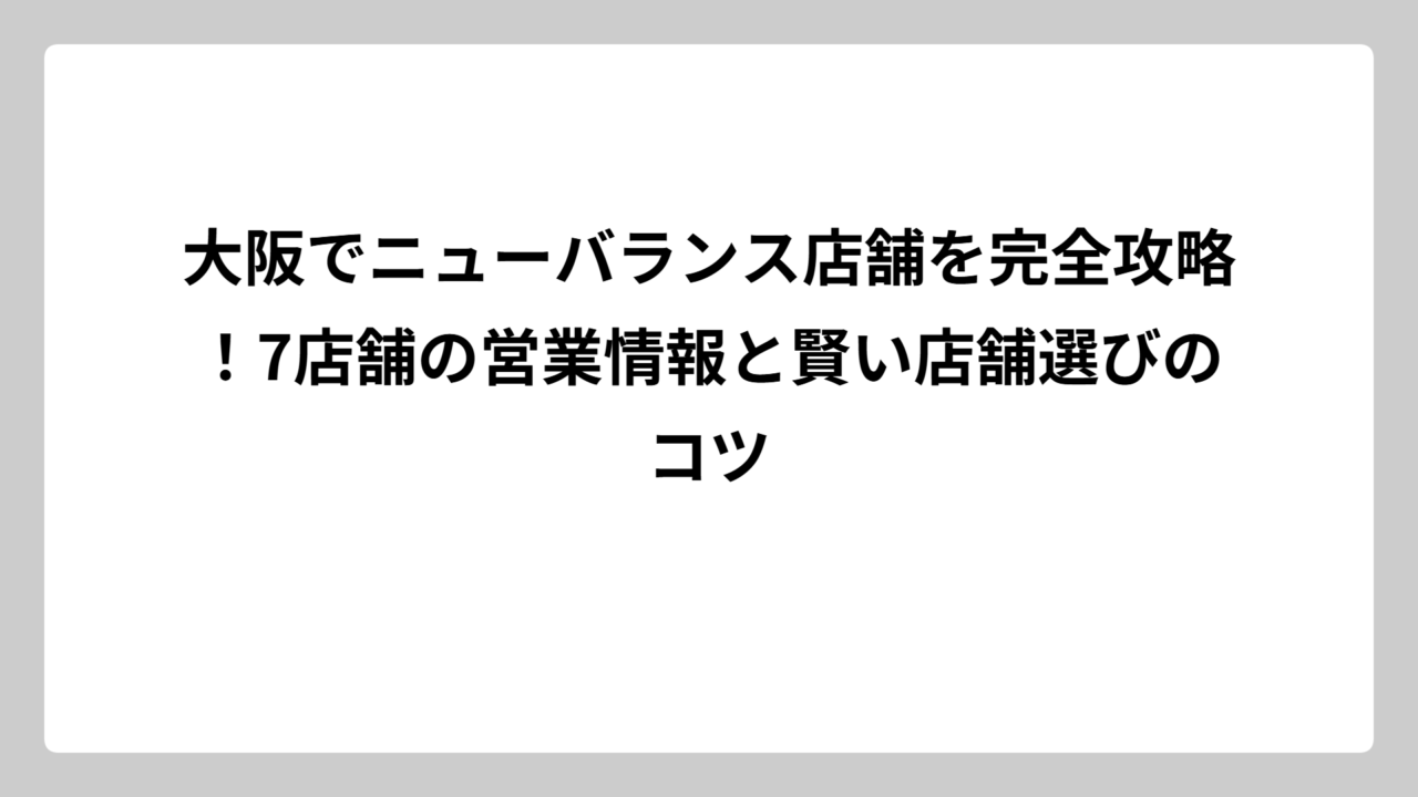 大阪でニューバランス店舗を完全攻略！7店舗の営業情報と賢い店舗選びのコツ