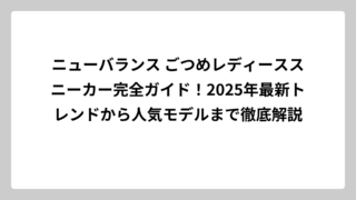 ニューバランス ごつめレディーススニーカー完全ガイド！2025年最新トレンドから人気モデルまで徹底解説