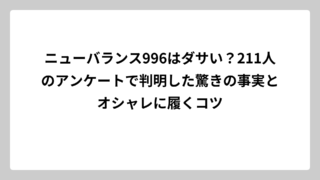 ニューバランス996はダサい？211人のアンケートで判明した驚きの事実とオシャレに履くコツ
