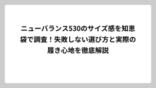ニューバランス530のサイズ感を知恵袋で調査！失敗しない選び方と実際の履き心地を徹底解説