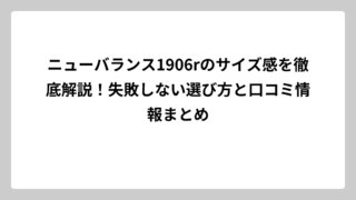 ニューバランス1906rのサイズ感を徹底解説！失敗しない選び方と口コミ情報まとめ