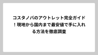 コスタノバのアウトレット完全ガイド！現地から国内まで最安値で手に入れる方法を徹底調査