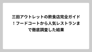 三田アウトレットの飲食店完全ガイド！フードコートから人気レストランまで徹底調査した結果