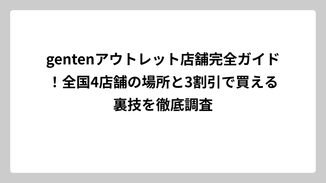 gentenアウトレット店舗完全ガイド！全国4店舗の場所と3割引で買える裏技を徹底調査