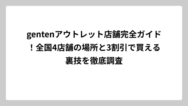 gentenアウトレット店舗完全ガイド！全国4店舗の場所と3割引で買える裏技を徹底調査