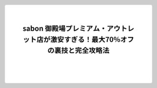 sabon 御殿場プレミアム・アウトレット店が激安すぎる！最大70％オフの裏技と完全攻略法