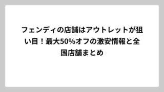 フェンディの店舗はアウトレットが狙い目！最大50%オフの激安情報と全国店舗まとめ