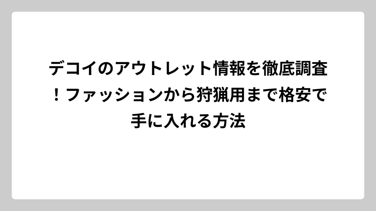 デコイのアウトレット情報を徹底調査！ファッションから狩猟用まで格安で手に入れる方法