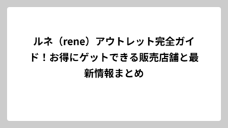 ルネ（rene）アウトレット完全ガイド！お得にゲットできる販売店舗と最新情報まとめ
