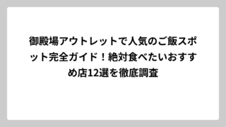 御殿場アウトレットで人気のご飯スポット完全ガイド！絶対食べたいおすすめ店12選を徹底調査