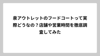 泉アウトレットのフードコートって実際どうなの？店舗や営業時間を徹底調査してみた
