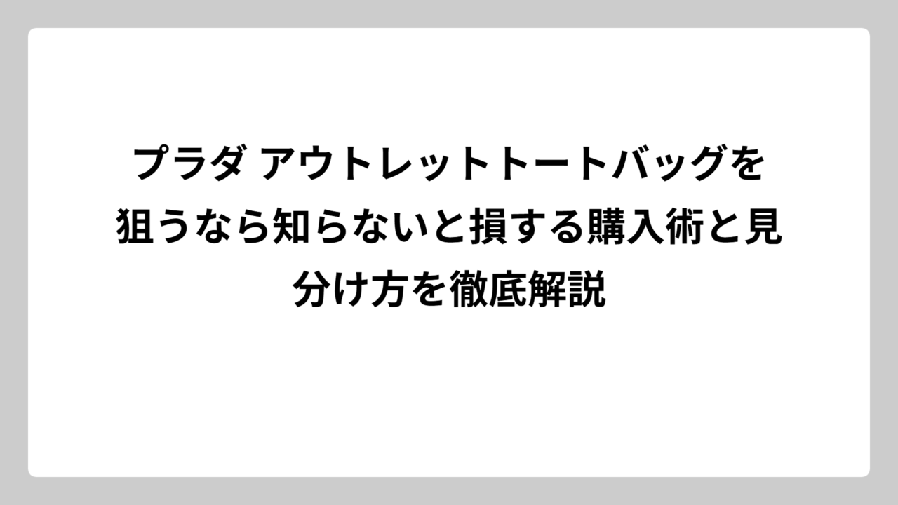 プラダ アウトレットトートバッグを狙うなら知らないと損する購入術と見分け方を徹底解説
