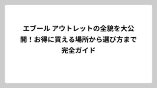 エブール アウトレットの全貌を大公開！お得に買える場所から選び方まで完全ガイド