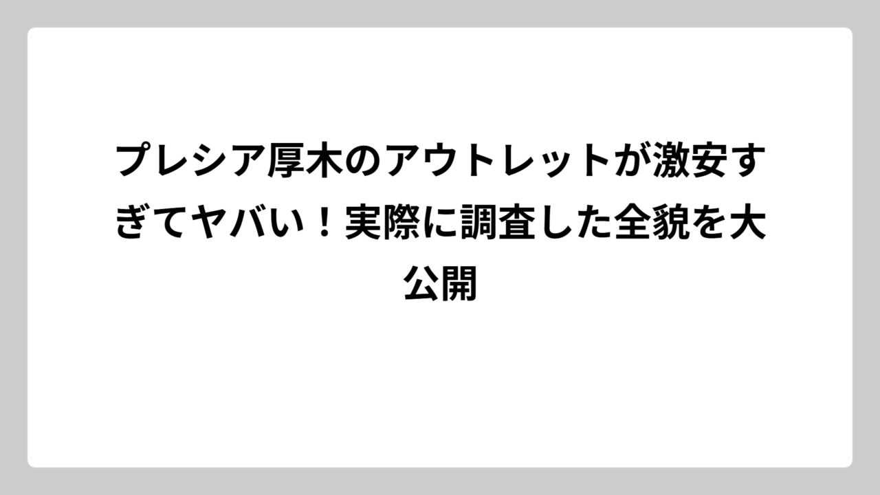 プレシア厚木のアウトレットが激安すぎてヤバい！実際に調査した全貌を大公開