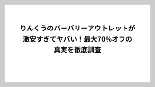 りんくうのバーバリーアウトレットが激安すぎてヤバい！最大70%オフの真実を徹底調査