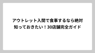 アウトレット入間で食事するなら絶対知っておきたい！30店舗完全ガイド