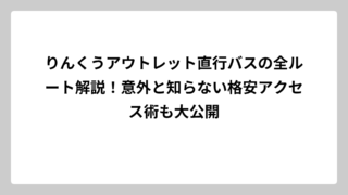 りんくうアウトレット直行バスの全ルート解説！意外と知らない格安アクセス術も大公開