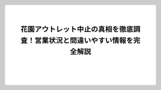 花園アウトレット中止の真相を徹底調査！営業状況と間違いやすい情報を完全解説