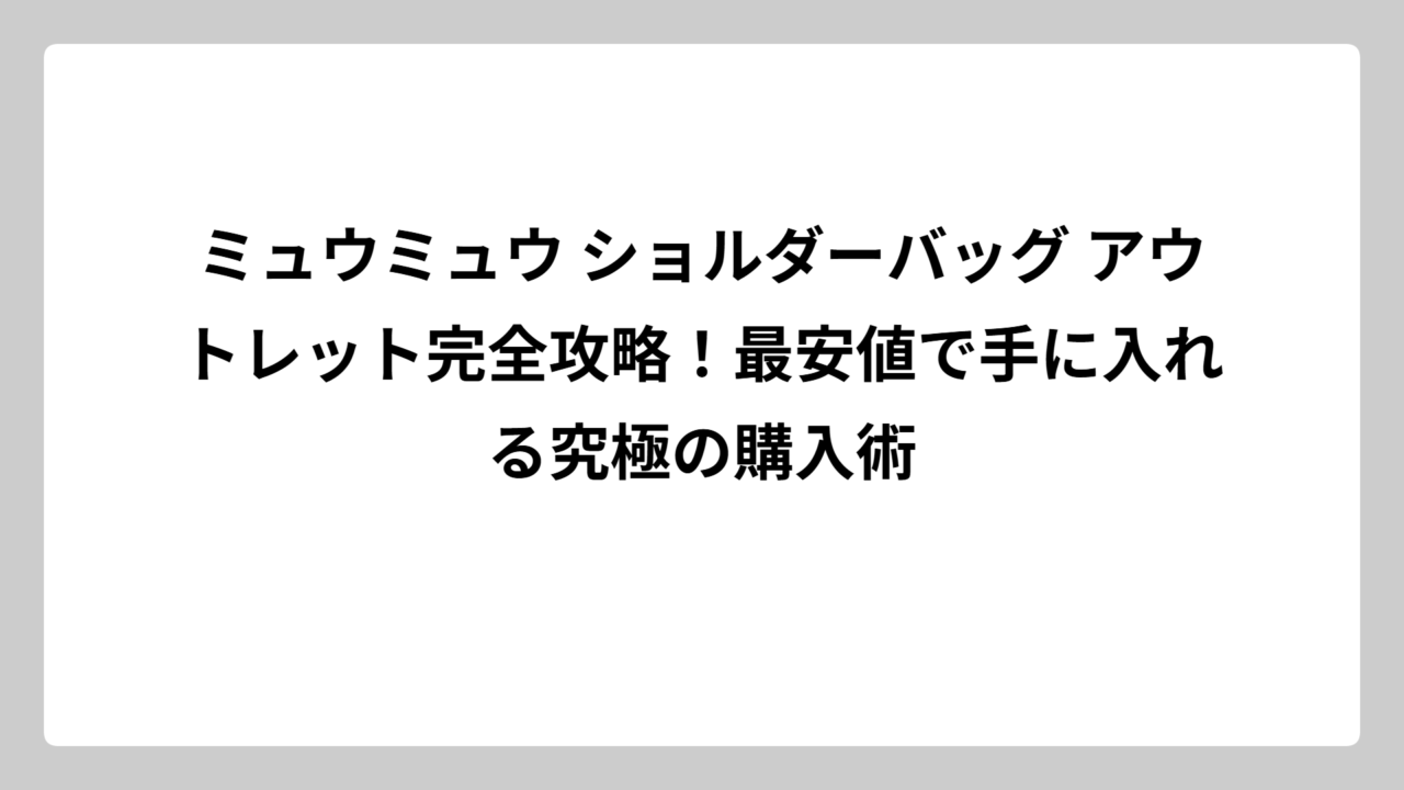 ミュウミュウ ショルダーバッグ アウトレット完全攻略！最安値で手に入れる究極の購入術