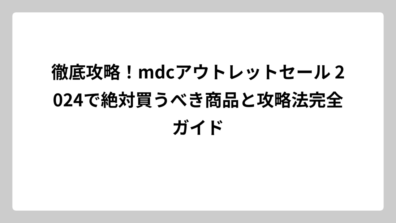 徹底攻略！mdcアウトレットセール 2024で絶対買うべき商品と攻略法完全ガイド